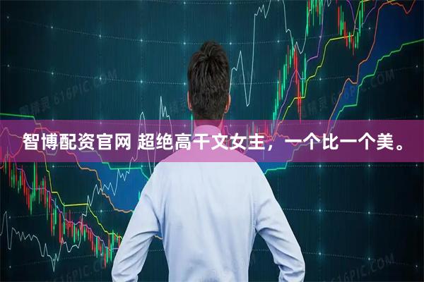 智博配资官网 超绝高干文女主，一个比一个美。